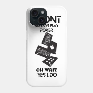 i dont always play poker oh wait i do Phone Case