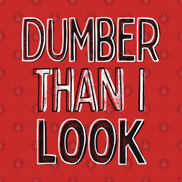 Dumber Than I Look / Funny Typography Design by DankFutura