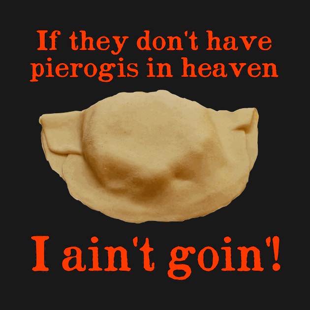 If They Don't Have Pierogis in Heaven - I  Ain't Goin'! by Naves