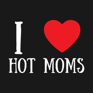 I Love Heart Hot Moms T-Shirt