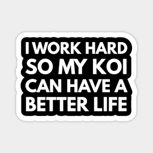 I Work Hard So My Koi Can Have A Better Life Magnet