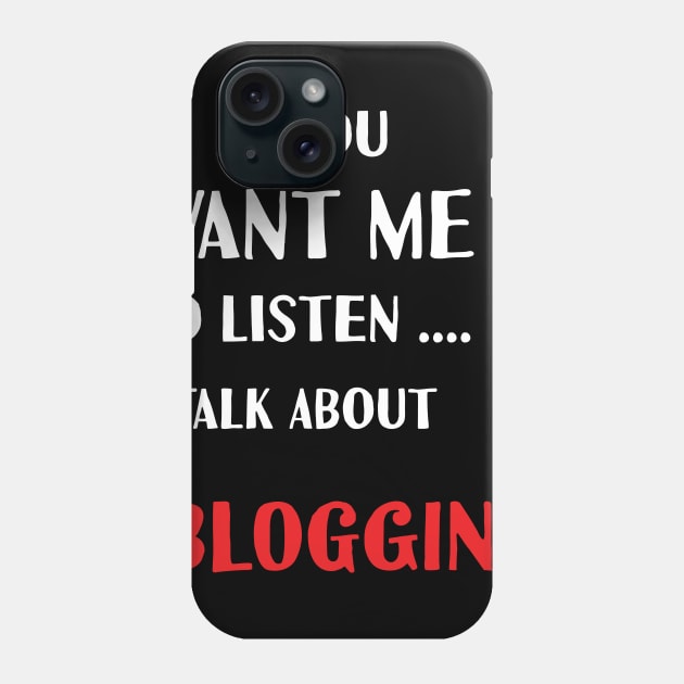 if you want me to listen talk about blogging Phone Case by Teekingdom