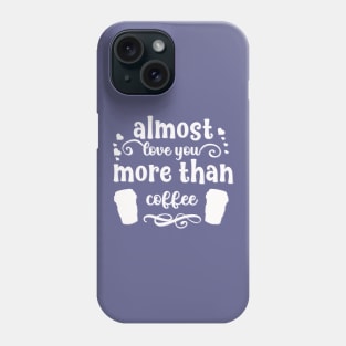 Almost love you more than coffee funny valentines day gift for coffee lovers Phone Case