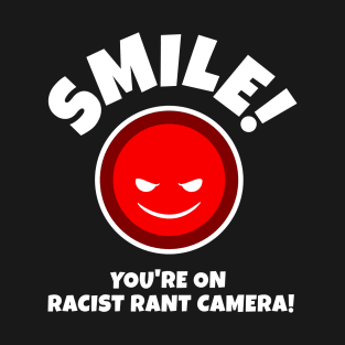 Smile You're On Racist Rant Camera T-Shirt