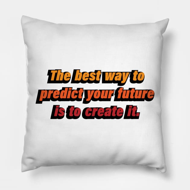 The best way to predict your future is to create it Pillow by D1FF3R3NT