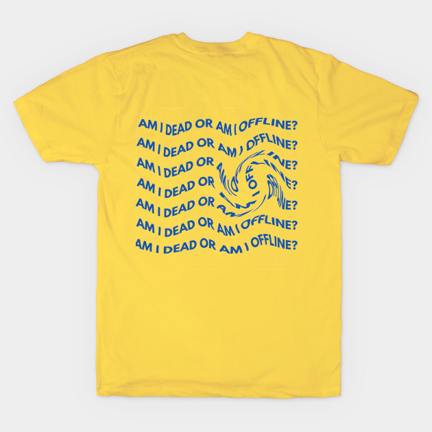 Am i dead or am i offline? - Trippy Cool - T-Shirt