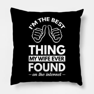 I'm the best thing my wife ever found on the internet - Funny Simple Black and White Husband Quotes Sayings Meme Sarcastic Satire Pillow