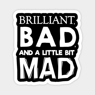 Brilliant Bad and a little bit Mad Magnet