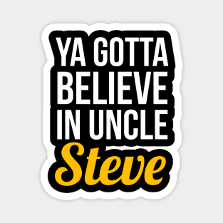 Ya Gotta Believe In Uncle Steve Magnet