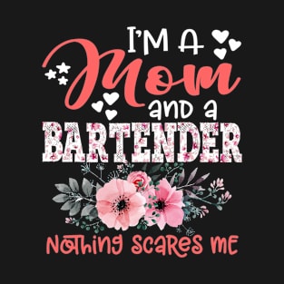 I'm Mom and Bartender Nothing Scares Me Floral Bartending Mother Gift T-Shirt