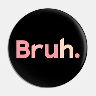 Bruh Pin