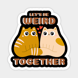 Let's Be Weird Together - Cats Magnet