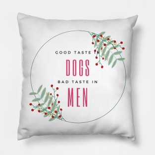 Good Taste In Dogs Bad Taste In Men Pillow
