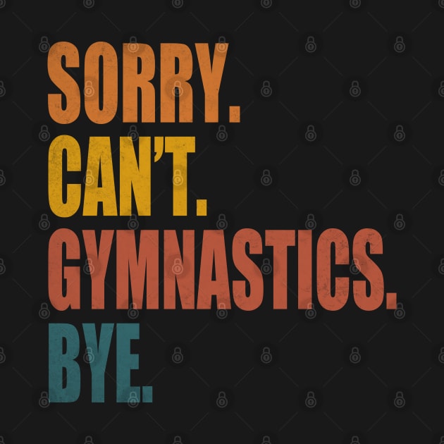 Sorry Can’t Gymnastics Bye Funny Gymnastics Mom Coach Lover by WildFoxFarmCo