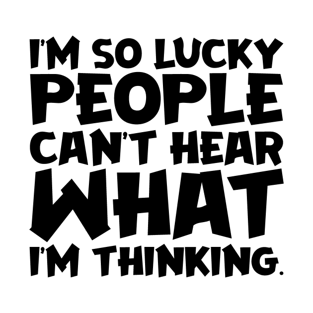 I'm So Lucky People Can't Hear What I'm Thinking by colorsplash