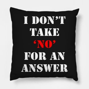 I don't take No for an answer Pillow