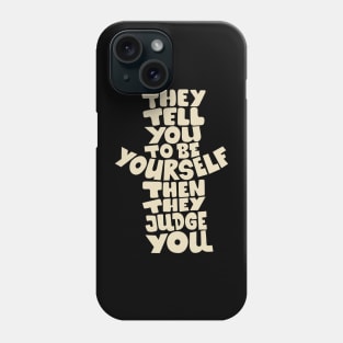 They tell you to be yourself, and then they judge you! Phone Case