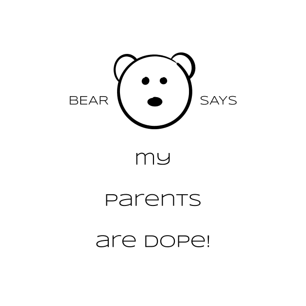 Bear Says: My parents are dope! by Sissely