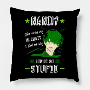 NANI Stop asking why i'm crazy i dont ask you why you're stupid color 4 Pillow