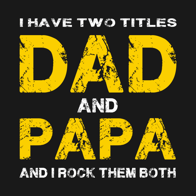 I Have Two Titles Dad & Papa I Rock Them by Thai Quang