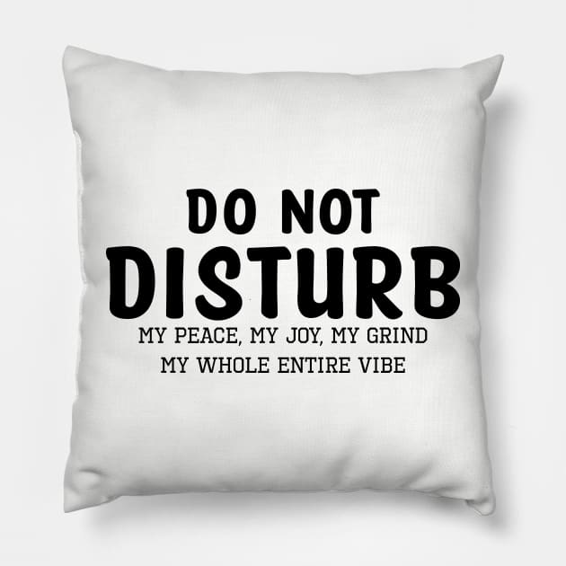 Do not Disturb my peace my joy my grind my whole entire vibe Pillow by UrbanLifeApparel