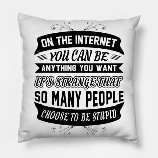 On The Internet You Can Be Anything You Want Funny Sarcastic Quote Pillow