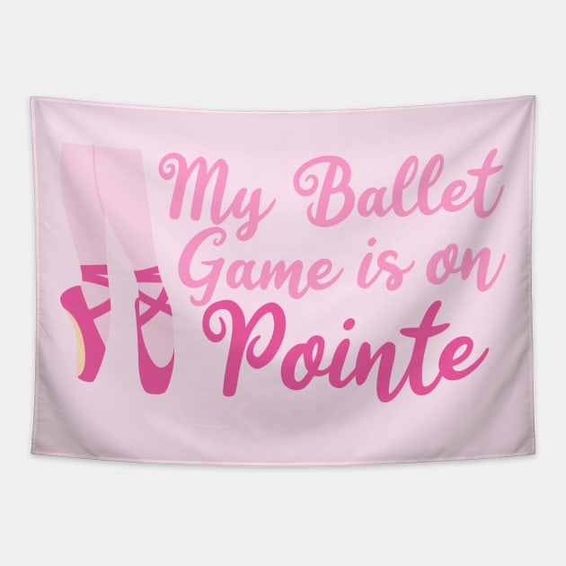 My Ballet Game is On Pointe Tapestry by epiclovedesigns