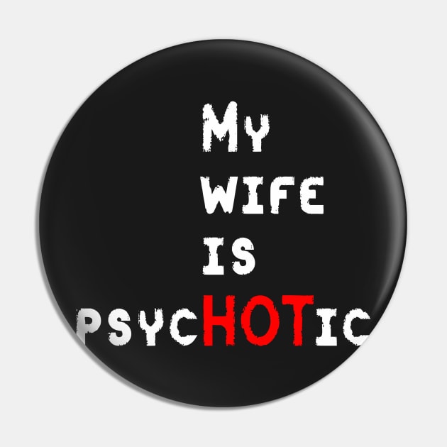 My Wife Is PsycHOTic Pin by ckandrus