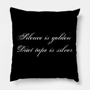 Silence is golden Duct tape is silver. Pillow