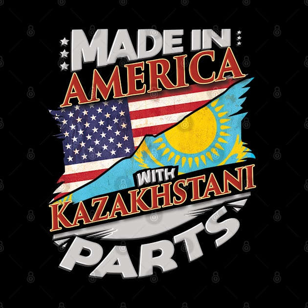 Made In America With Kazakhstani Parts - Gift for Kazakhstani From Kazakhstan by Country Flags