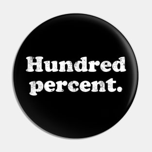 Hundred percent.  [Faded] Pin