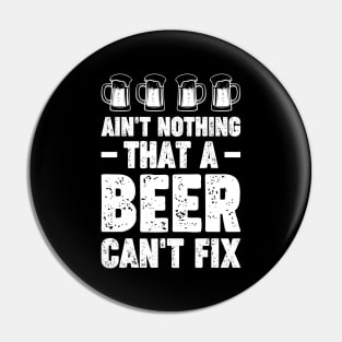 Ain't nothing that a beer can't fix - Funny Hilarious Meme Satire Simple Black and White Beer Lover Gifts Presents Quotes Sayings Pin