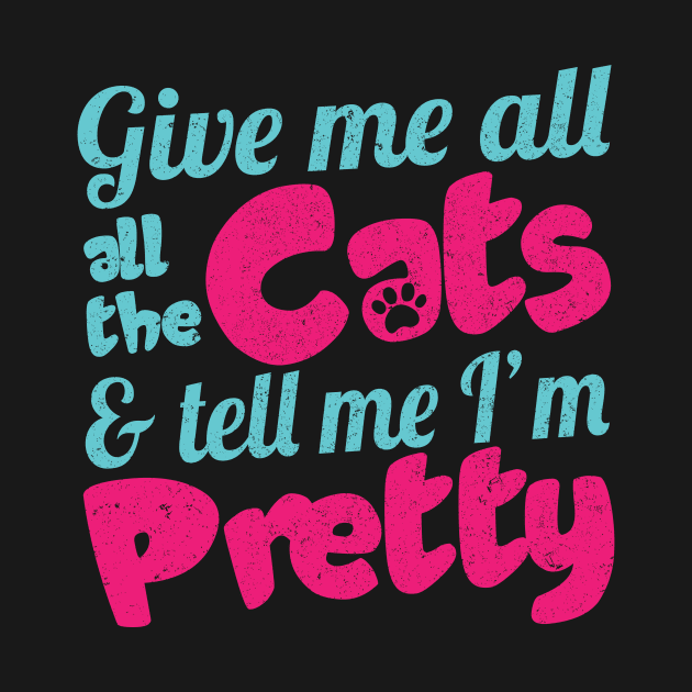 Give Me All The Cats & Tell Me I'm Pretty - Cat Lover by fromherotozero