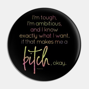 I know what I want, if that makes me a bitch, okay Pin