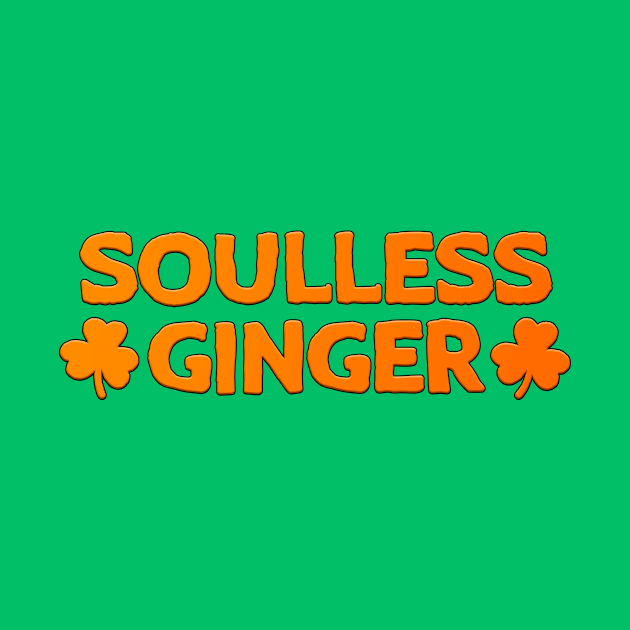 Soulless Ginger St Patrick's Day Gift Redhead by JohnnyxPrint