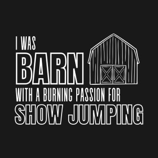 I was BARN With a Burning Passion For Show Jumping T-Shirt