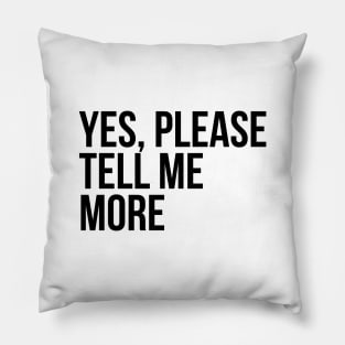 Sarcastic Quote Yes Please Tell Me More Pillow