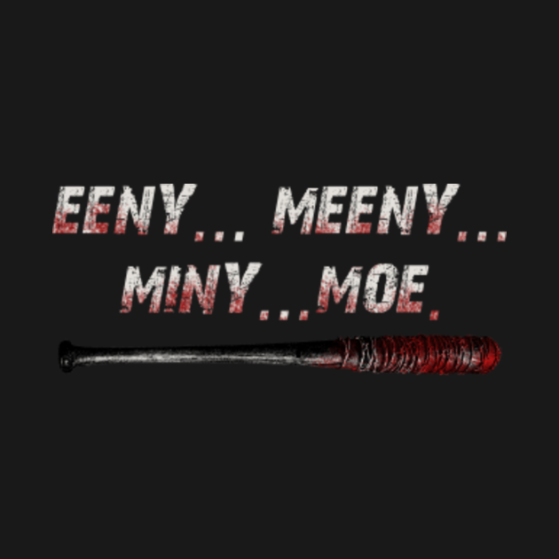 Eeny Meeny Miny Moe - Negan - The Walking Dead - Lucille ...