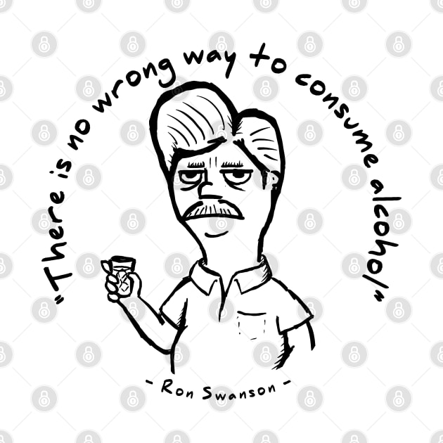 Ron Swanson - "There is no wrong way to consume alcohol." by UselessRob