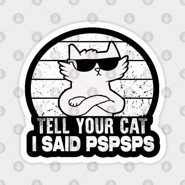 Tell You Cat I Said Pspsps Magnet by raeex