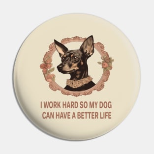 I WORK HARD SO MY DOG CAN HAVE A BETTER LIFE Pin