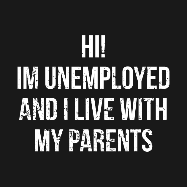 Hi, I'm Unemployed and I Live With My Parents by Europhia