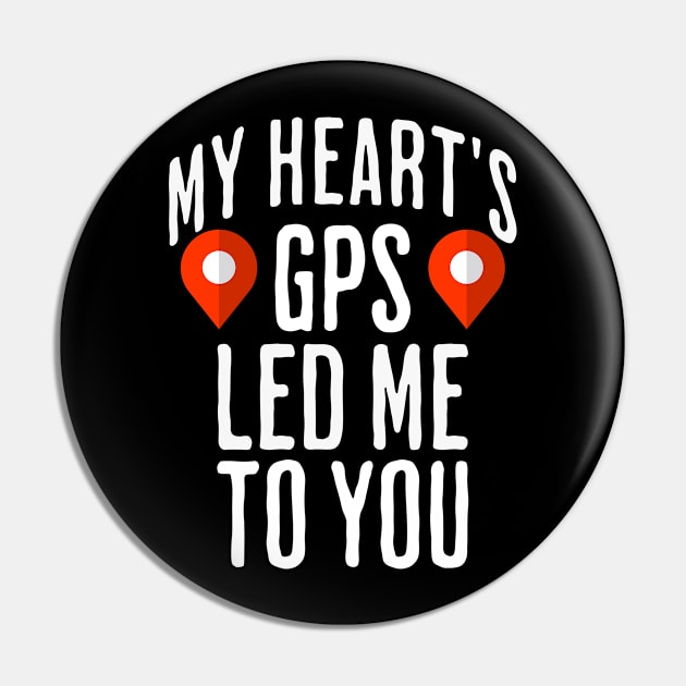 My heart's GPS led me to you Pin by Mind Your Tee