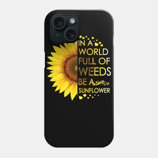 In A World Full Of Weeds Be A Sunflower Phone Case