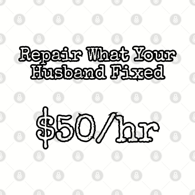 Repair what your husband fixed. $50/hr by Among the Leaves Apparel