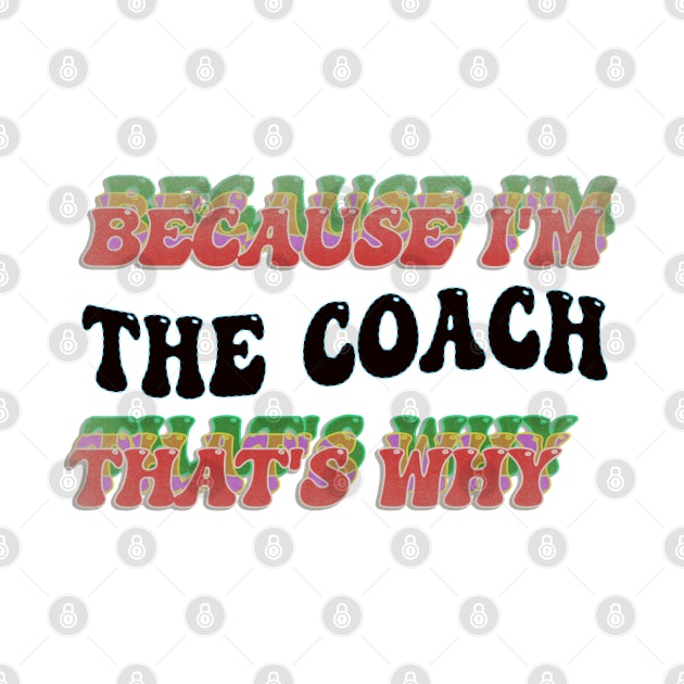 BECAUSE I AM THE COACH - THAT'S WHY by elSALMA