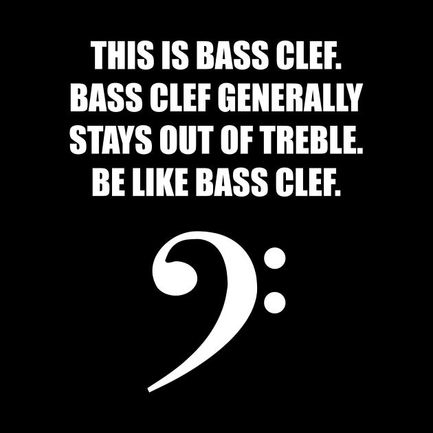 This is Bass clef. Bass clef generally stays out of treble. Be like bass clef. for the best bassist bass player by star trek fanart and more