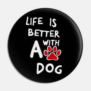 Life Is Better With A Dog Pin