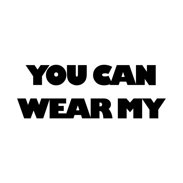 You Can Wear My by JuliesDesigns