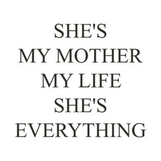 SHE'S MY MOTHER, MY LIFE, SHE'S EVERYTHING , cool gift for your mom T-Shirt